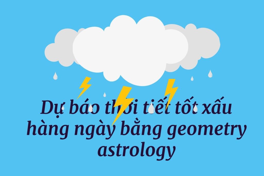 Dự báo thời tiết tốt xấu hàng ngày bằng geometry astrology